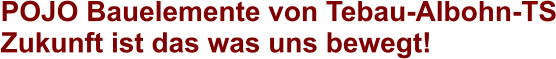 POJO Bauelemente von Tebau-Albohn-TS Zukunft ist das was uns bewegt!
